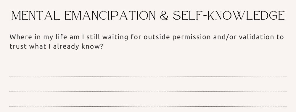 Journal page, Mental Emancipation and Self-Knowledge: Where in my life am I still waiting for outside permission and/or validation to trust what I already know?