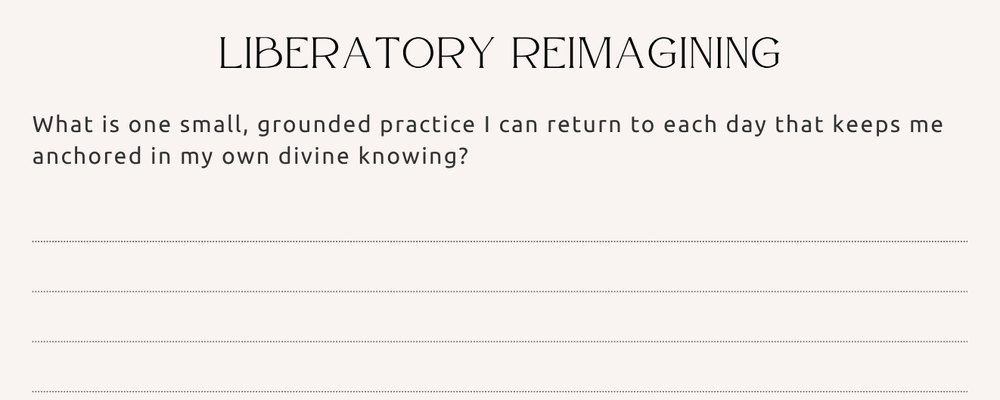 Journal page, Liberatory Reimagining: What is one small, grounded practice I can return to each day that keeps me anchored in my own divine knowing?